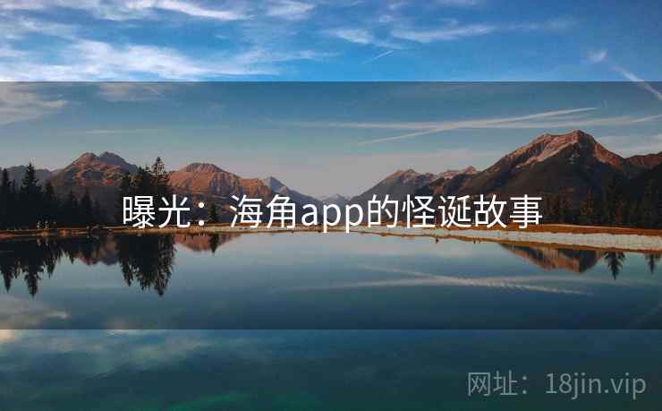 曝光：海角app的怪诞故事