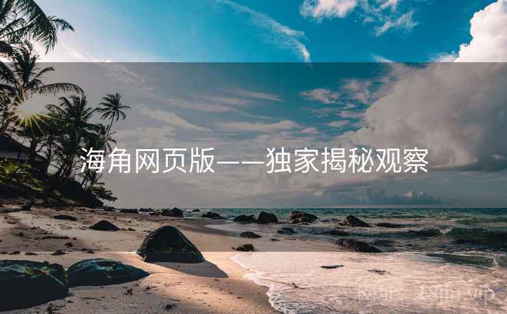 海角网页版——独家揭秘观察