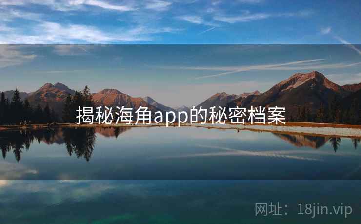 揭秘海角app的秘密档案