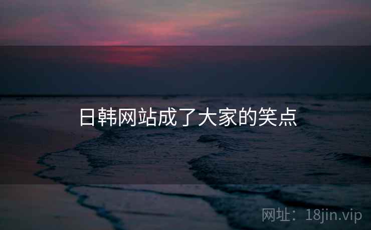日韩网站成了大家的笑点