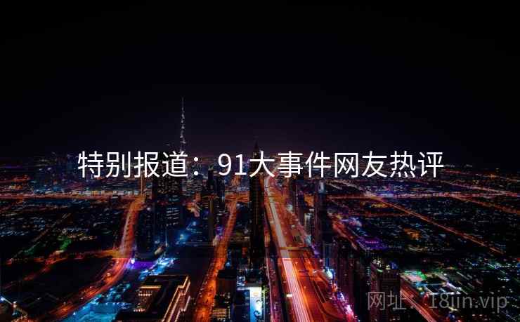 特别报道：91大事件网友热评