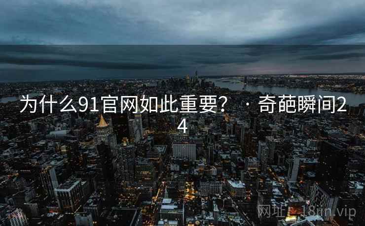 为什么91官网如此重要？ · 奇葩瞬间24